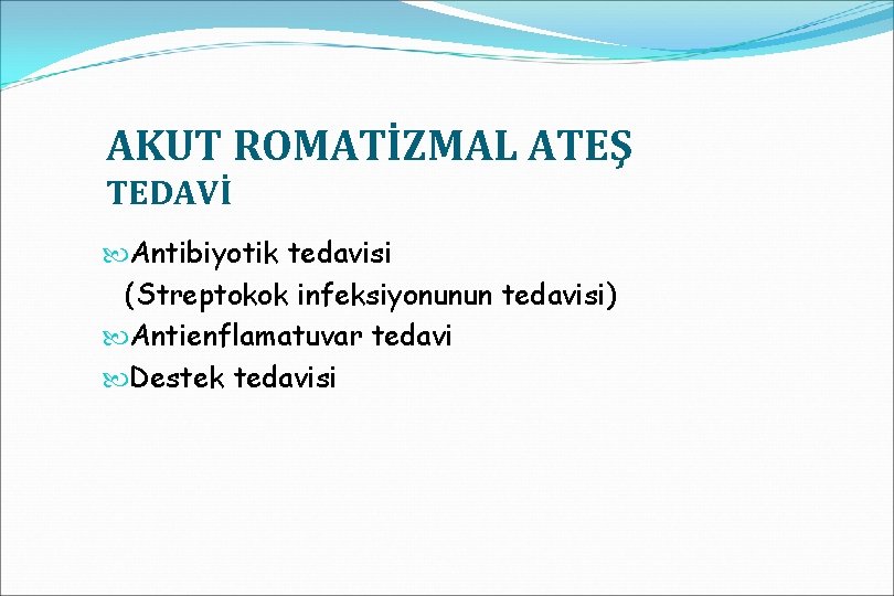 AKUT ROMATİZMAL ATEŞ TEDAVİ Antibiyotik tedavisi (Streptokok infeksiyonunun tedavisi) Antienflamatuvar tedavi Destek tedavisi 
