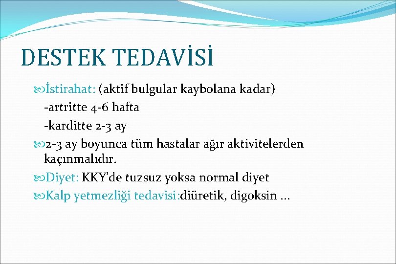 DESTEK TEDAVİSİ İstirahat: (aktif bulgular kaybolana kadar) -artritte 4 -6 hafta -karditte 2 -3