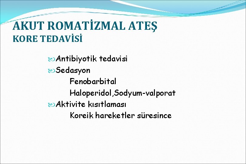 AKUT ROMATİZMAL ATEŞ KORE TEDAVİSİ Antibiyotik tedavisi Sedasyon Fenobarbital Haloperidol, Sodyum-valporat Aktivite kısıtlaması Koreik