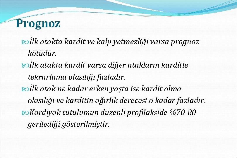 Prognoz İlk atakta kardit ve kalp yetmezliği varsa prognoz kötüdür. İlk atakta kardit varsa