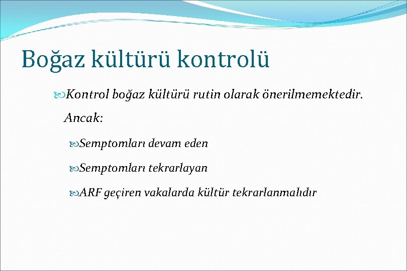 Boğaz kültürü kontrolü Kontrol boğaz kültürü rutin olarak önerilmemektedir. Ancak: Semptomları devam eden Semptomları