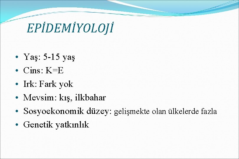 EPİDEMİYOLOJİ • • • Yaş: 5 -15 yaş Cins: K=E Irk: Fark yok Mevsim: