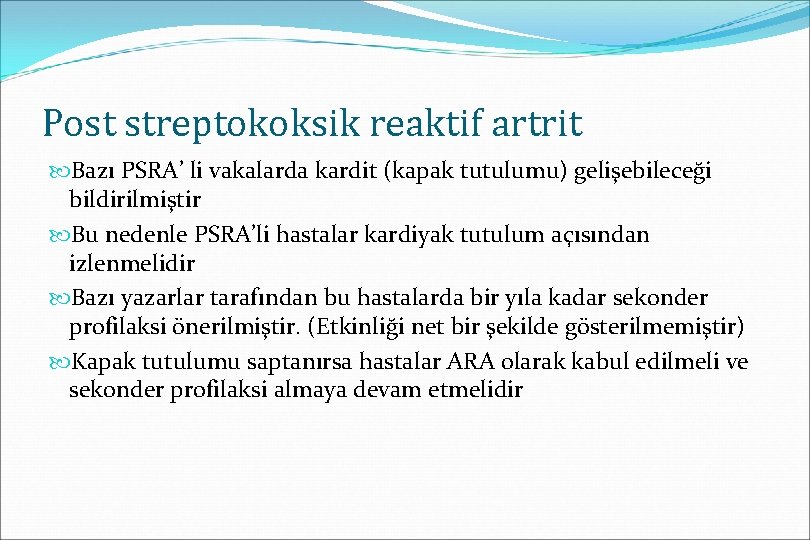Post streptokoksik reaktif artrit Bazı PSRA’ li vakalarda kardit (kapak tutulumu) gelişebileceği bildirilmiştir Bu