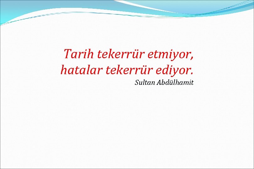 Tarih tekerrür etmiyor, hatalar tekerrür ediyor. Sultan Abdülhamit 