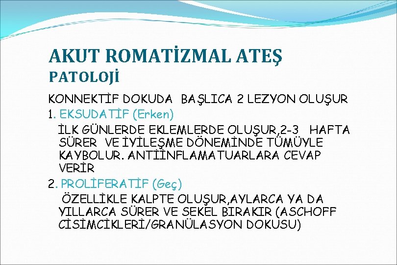 AKUT ROMATİZMAL ATEŞ PATOLOJİ KONNEKTİF DOKUDA BAŞLICA 2 LEZYON OLUŞUR 1. EKSUDATİF (Erken) İLK