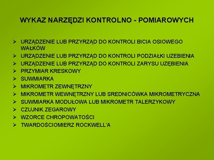 WYKAZ NARZĘDZI KONTROLNO - POMIAROWYCH Ø URZĄDZENIE LUB PRZYRZĄD DO KONTROLI BICIA OSIOWEGO WAŁKÓW