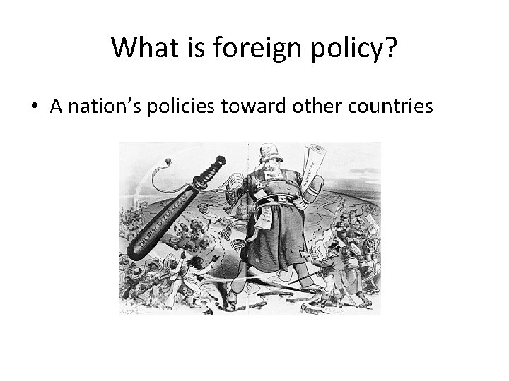 What is foreign policy? • A nation’s policies toward other countries 