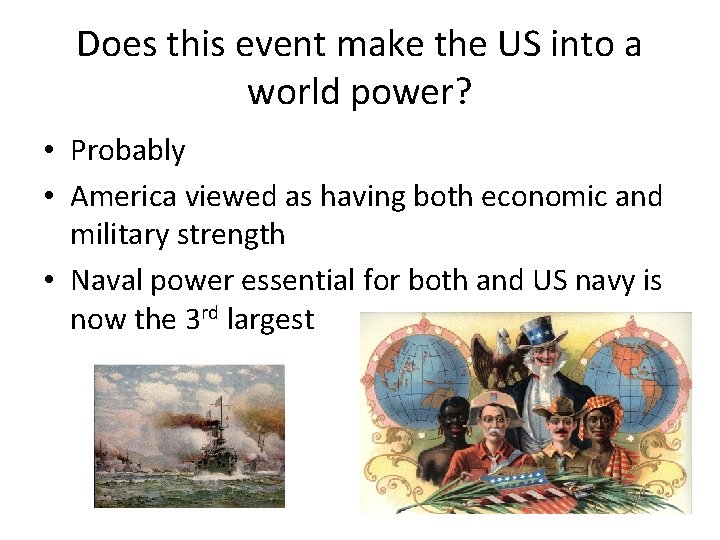 Does this event make the US into a world power? • Probably • America