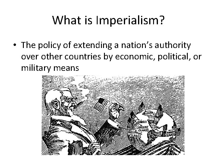 What is Imperialism? • The policy of extending a nation’s authority over other countries