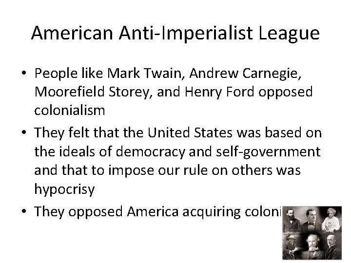 American Anti-Imperialist League • People like Mark Twain, Andrew Carnegie, Moorefield Storey, and Henry