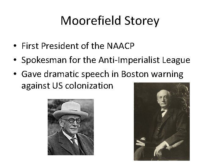 Moorefield Storey • First President of the NAACP • Spokesman for the Anti-Imperialist League