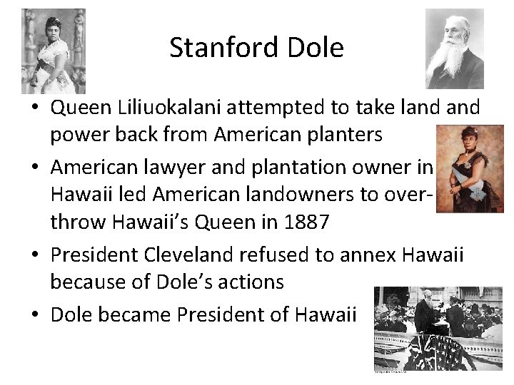 Stanford Dole • Queen Liliuokalani attempted to take land power back from American planters