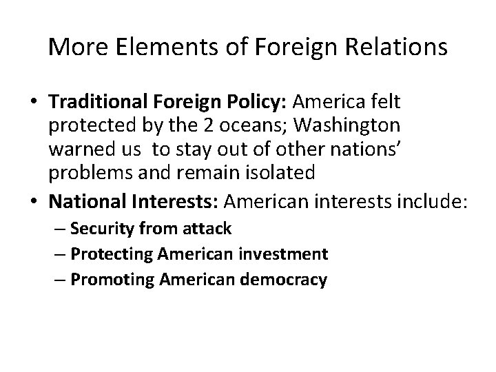 More Elements of Foreign Relations • Traditional Foreign Policy: America felt protected by the