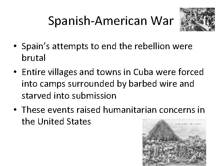 Spanish-American War • Spain’s attempts to end the rebellion were brutal • Entire villages