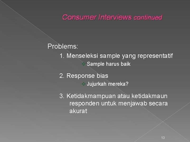 Consumer Interviews continued Problems: 1. Menseleksi sample yang representatif v Sample harus baik 2.