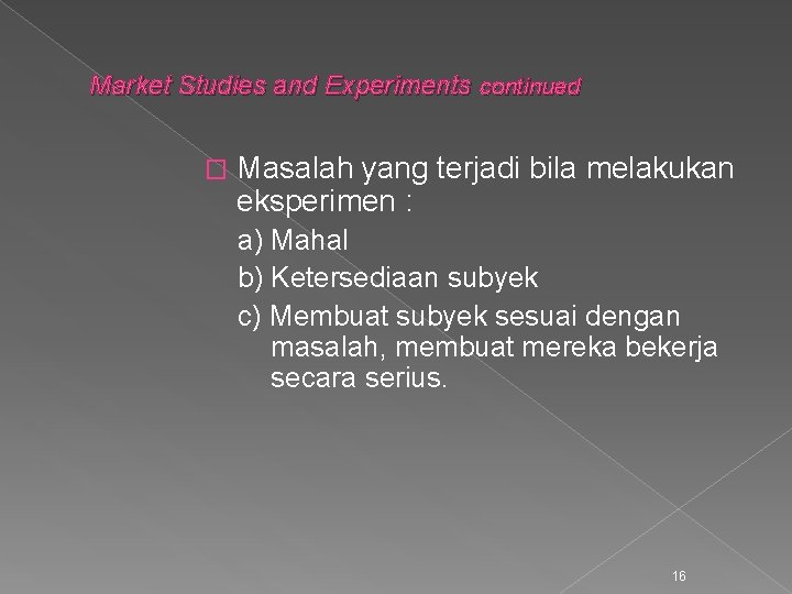 Market Studies and Experiments continued � Masalah yang terjadi bila melakukan eksperimen : a)