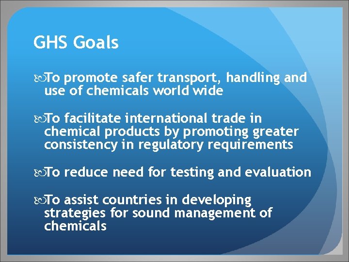 GHS Goals To promote safer transport, handling and use of chemicals world wide To