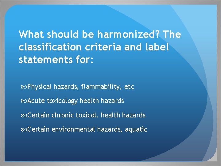 What should be harmonized? The classification criteria and label statements for: Physical hazards, flammability,