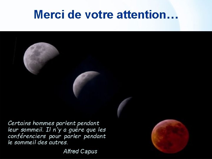 Merci de votre attention… Certains hommes parlent pendant leur sommeil. Il n'y a guère