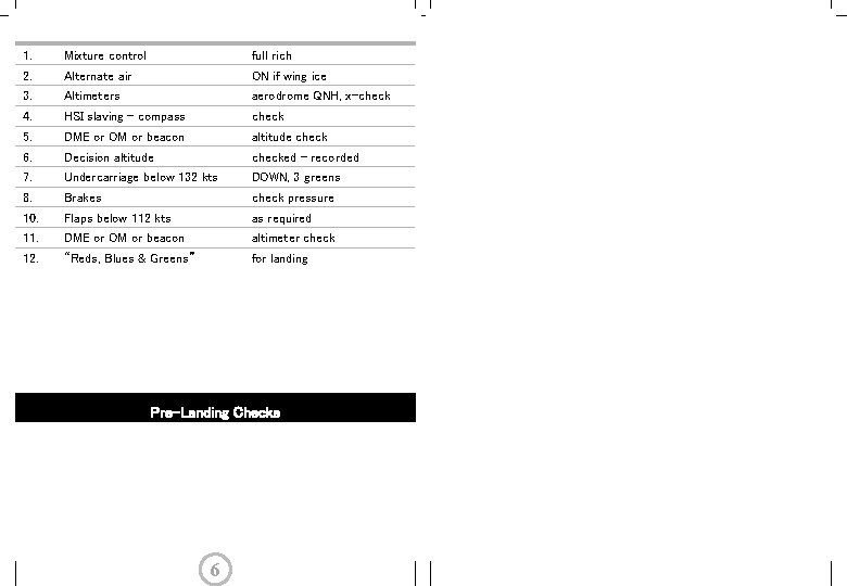 1. Mixture control full rich 2. Alternate air ON if wing ice 3. Altimeters