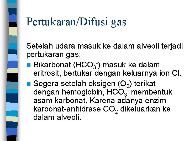 Pertukaran/Difusi gas Setelah udara masuk ke dalam alveoli terjadi pertukaran gas: n Bikarbonat (HCO