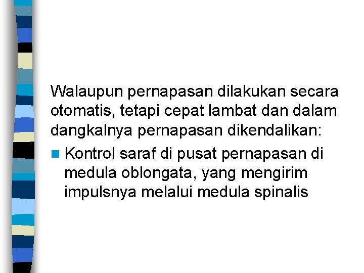 Walaupun pernapasan dilakukan secara otomatis, tetapi cepat lambat dan dalam dangkalnya pernapasan dikendalikan: n