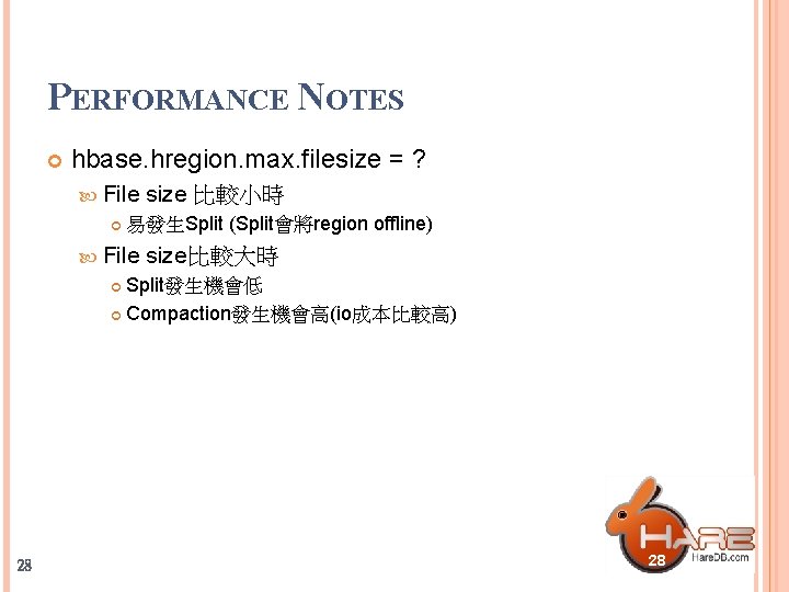 PERFORMANCE NOTES hbase. hregion. max. filesize = ? File size 比較小時 易發生Split (Split會將region offline)