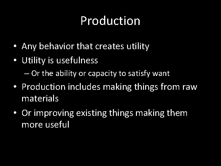 Production • Any behavior that creates utility • Utility is usefulness – Or the