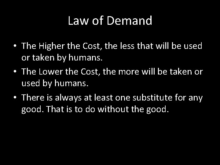 Law of Demand • The Higher the Cost, the less that will be used