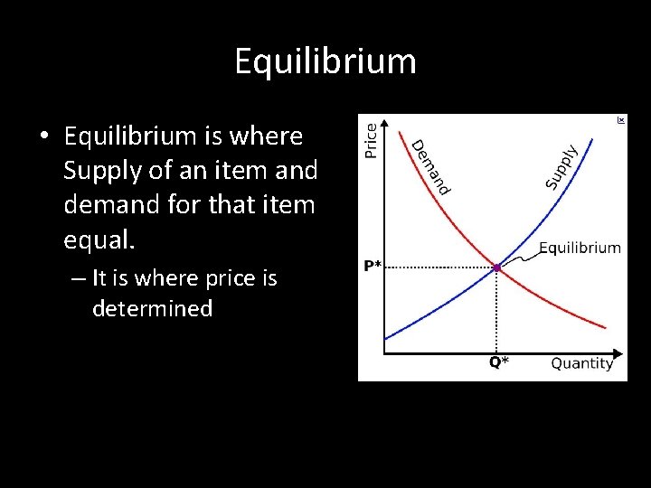 Equilibrium • Equilibrium is where Supply of an item and demand for that item