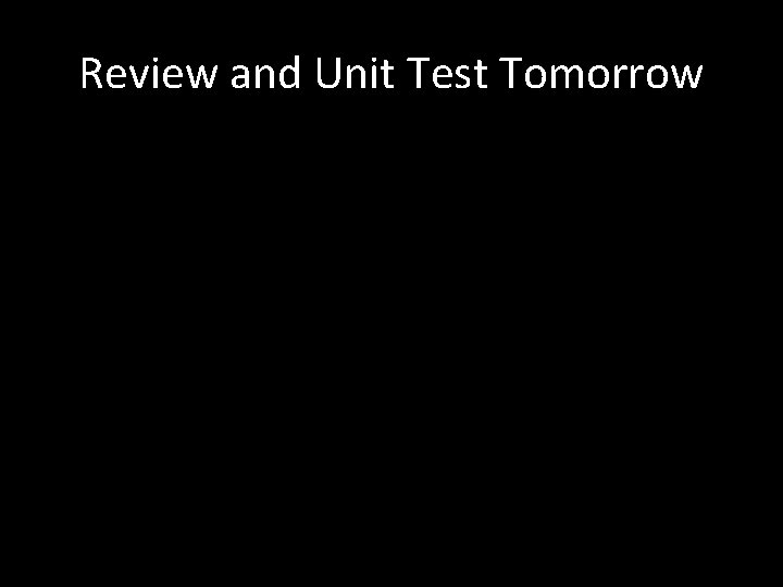 Review and Unit Test Tomorrow 