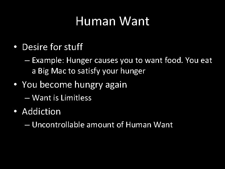 Human Want • Desire for stuff – Example: Hunger causes you to want food.