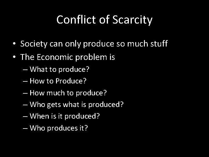 Conflict of Scarcity • Society can only produce so much stuff • The Economic