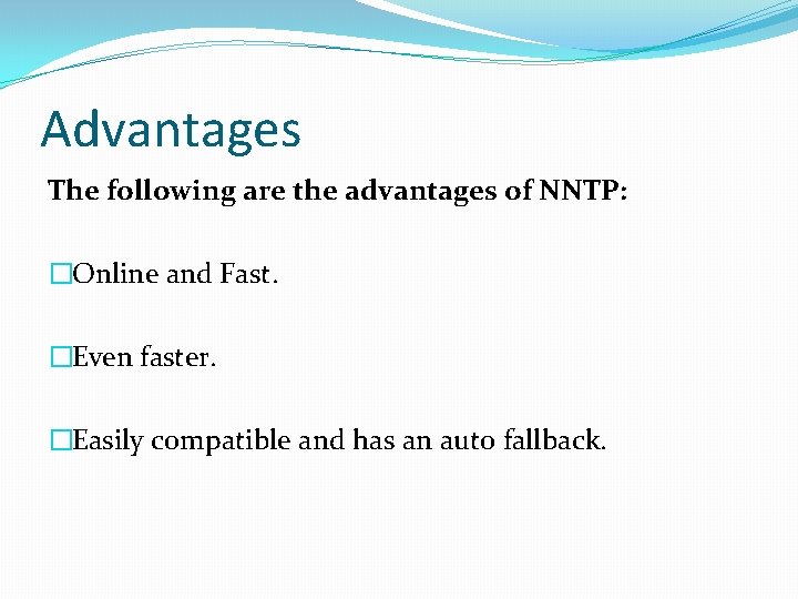 Advantages The following are the advantages of NNTP: �Online and Fast. �Even faster. �Easily