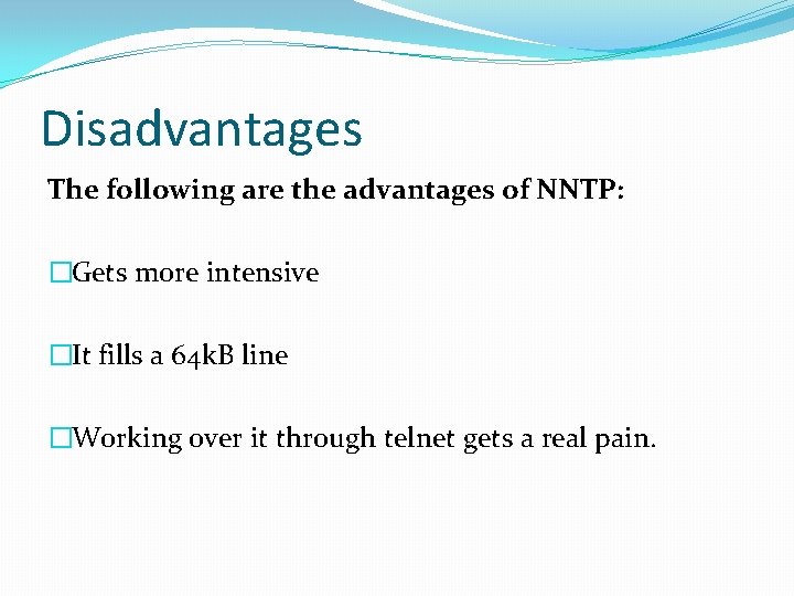 Disadvantages The following are the advantages of NNTP: �Gets more intensive �It fills a