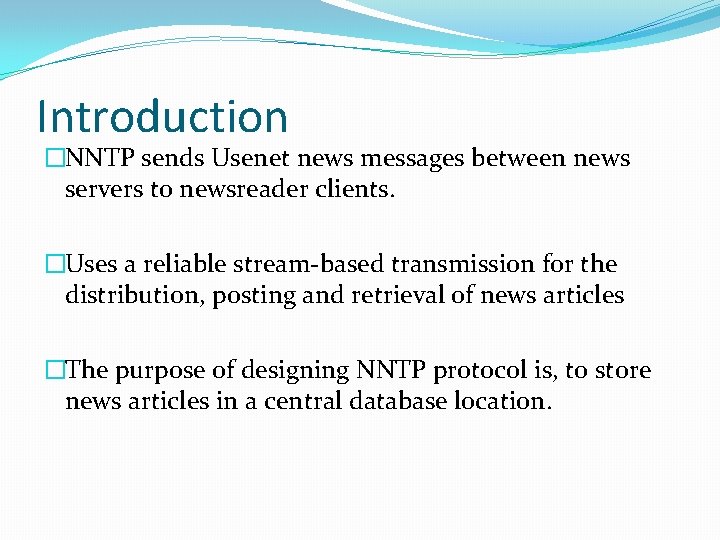 Introduction �NNTP sends Usenet news messages between news servers to newsreader clients. �Uses a