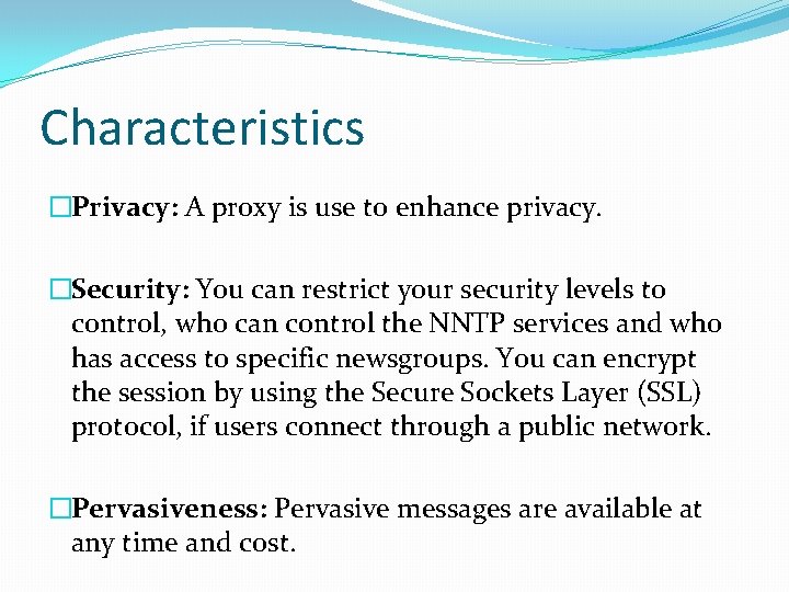 Characteristics �Privacy: A proxy is use to enhance privacy. �Security: You can restrict your