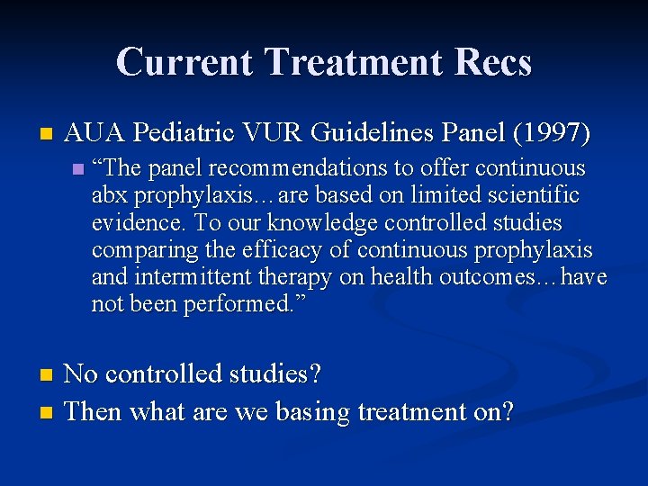 Current Treatment Recs n AUA Pediatric VUR Guidelines Panel (1997) n “The panel recommendations