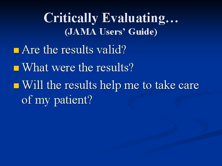 Critically Evaluating… (JAMA Users’ Guide) n Are the results valid? n What were the