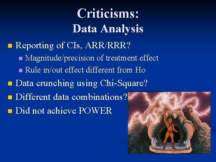 Criticisms: Data Analysis n Reporting of CIs, ARR/RRR? Magnitude/precision of treatment effect n Rule