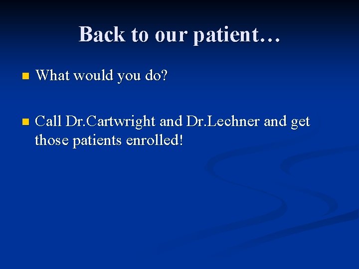 Back to our patient… n What would you do? n Call Dr. Cartwright and