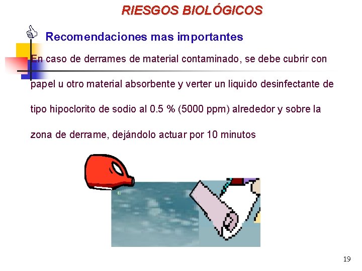 RIESGOS BIOLÓGICOS C Recomendaciones mas importantes En caso de derrames de material contaminado, se