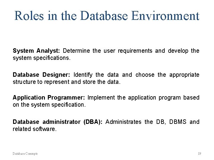 Roles in the Database Environment System Analyst: Determine the user requirements and develop the
