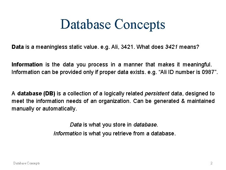 Database Concepts Data is a meaningless static value. e. g. Ali, 3421. What does
