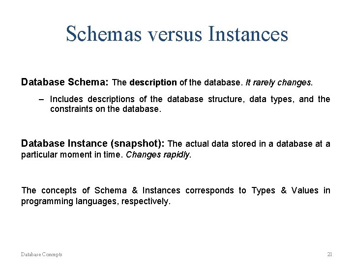 Schemas versus Instances Database Schema: The description of the database. It rarely changes. –
