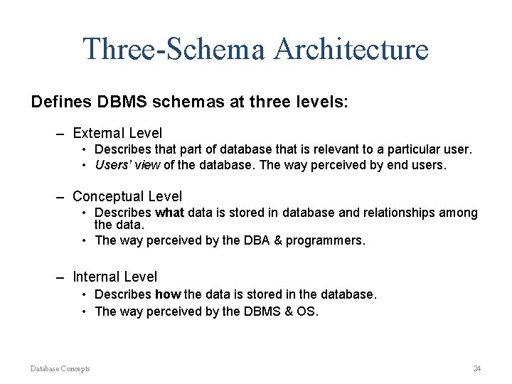 Three-Schema Architecture Defines DBMS schemas at three levels: – External Level • Describes that