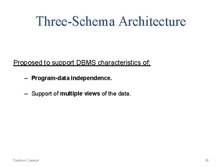 Three-Schema Architecture Proposed to support DBMS characteristics of: – Program-data independence. – Support of Three-Schema Architecture Proposed to support DBMS characteristics of: – Program-data independence. – Support of