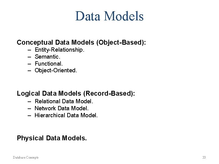 Data Models Conceptual Data Models (Object-Based): – – Entity-Relationship. Semantic. Functional. Object-Oriented. Logical Data