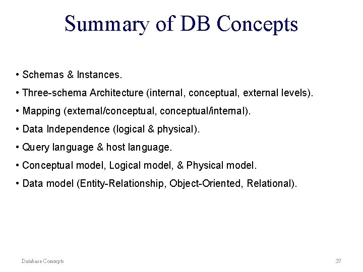 Summary of DB Concepts • Schemas & Instances. • Three-schema Architecture (internal, conceptual, external