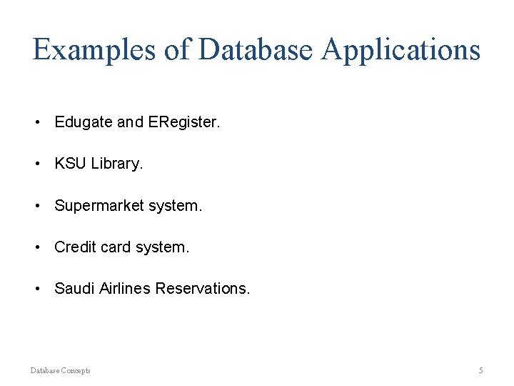 Examples of Database Applications • Edugate and ERegister. • KSU Library. • Supermarket system.